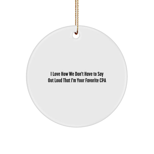 Funny CPA Circle Ornament Gifts from Friends for Men, Unique Christmas Unique Gifts for CPA, I 'Love How We Don't Have To Say Out Loud That I'm Your Favorite CPA' Circle Ornament - Image 1