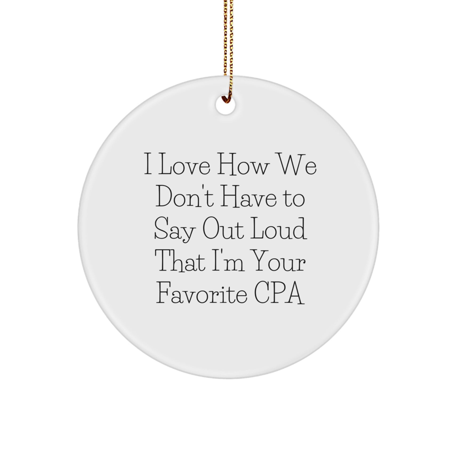 Funny 'I Love How We Don't Have To Say Out Loud That I'm Your Favorite CPA' Circle Ornaments for CPA, Unique Christmas Unique Gifts from Friends, Coworkers, Family to Men, Women, CPA - Image 1