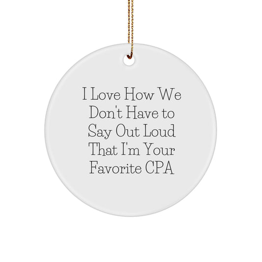 Funny 'I Love How We Don't Have To Say Out Loud That I'm Your Favorite CPA' Circle Ornaments for CPA, Unique Christmas Unique Gifts from Friends, Coworkers, Family to Men, Women, CPA - Image 1
