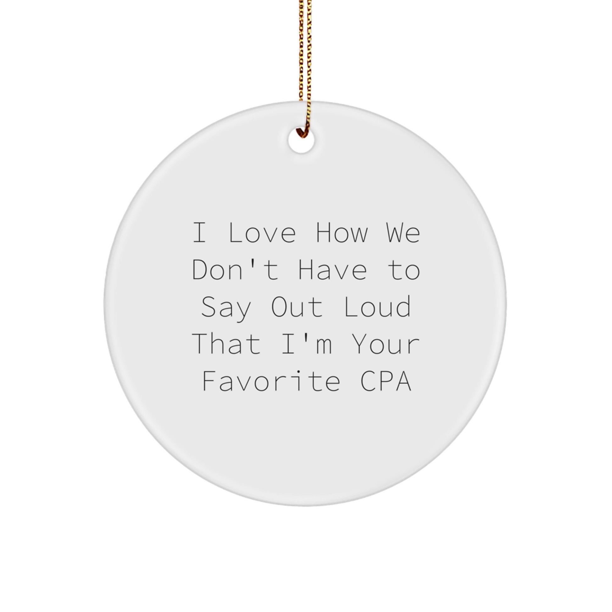 Funny CPA Gifts from Friends for Men, Women, or Coworkers - I Love How We Don't Have To Say Out Loud That I'm Your Favorite Cpa Circle Ornament, Christmas Unique Gifts - Image 1