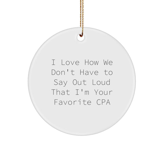 Funny CPA Gifts from Friends for Men, Women, or Coworkers - I Love How We Don't Have To Say Out Loud That I'm Your Favorite Cpa Circle Ornament, Christmas Unique Gifts - Image 1