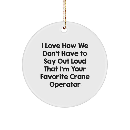 Funny Christmas Unique Gifts from Men, Gifts for Crane Operator, Cute Crane Operator Circle Ornament with I Love How We Don't Have To Say Out Loud That I'm Your Favorite Quote - Image 1