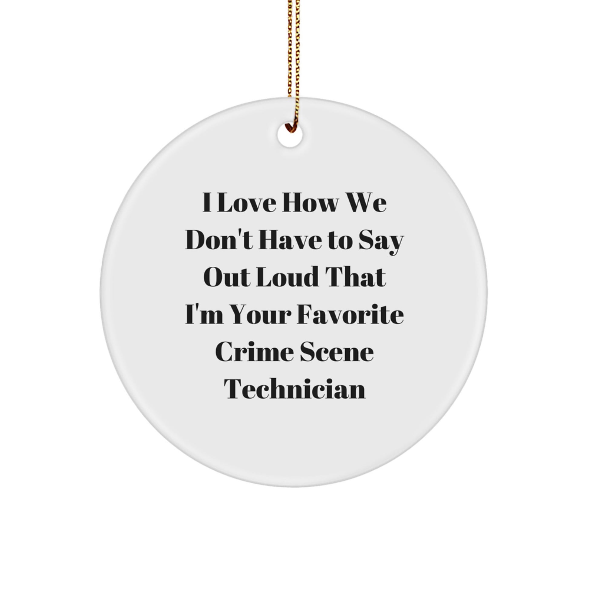 Funny Crime Scene Technician Gifts for Women - Gifts from Friends to Family - Circle Ornament with I Love How We Don't Have To Say Out Loud That I'm Your Favorite Crime Scene Technician Humor - Image 1