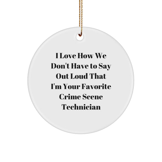 Funny Crime Scene Technician Gifts for Women - Gifts from Friends to Family - Circle Ornament with I Love How We Don't Have To Say Out Loud That I'm Your Favorite Crime Scene Technician Humor - Image 1