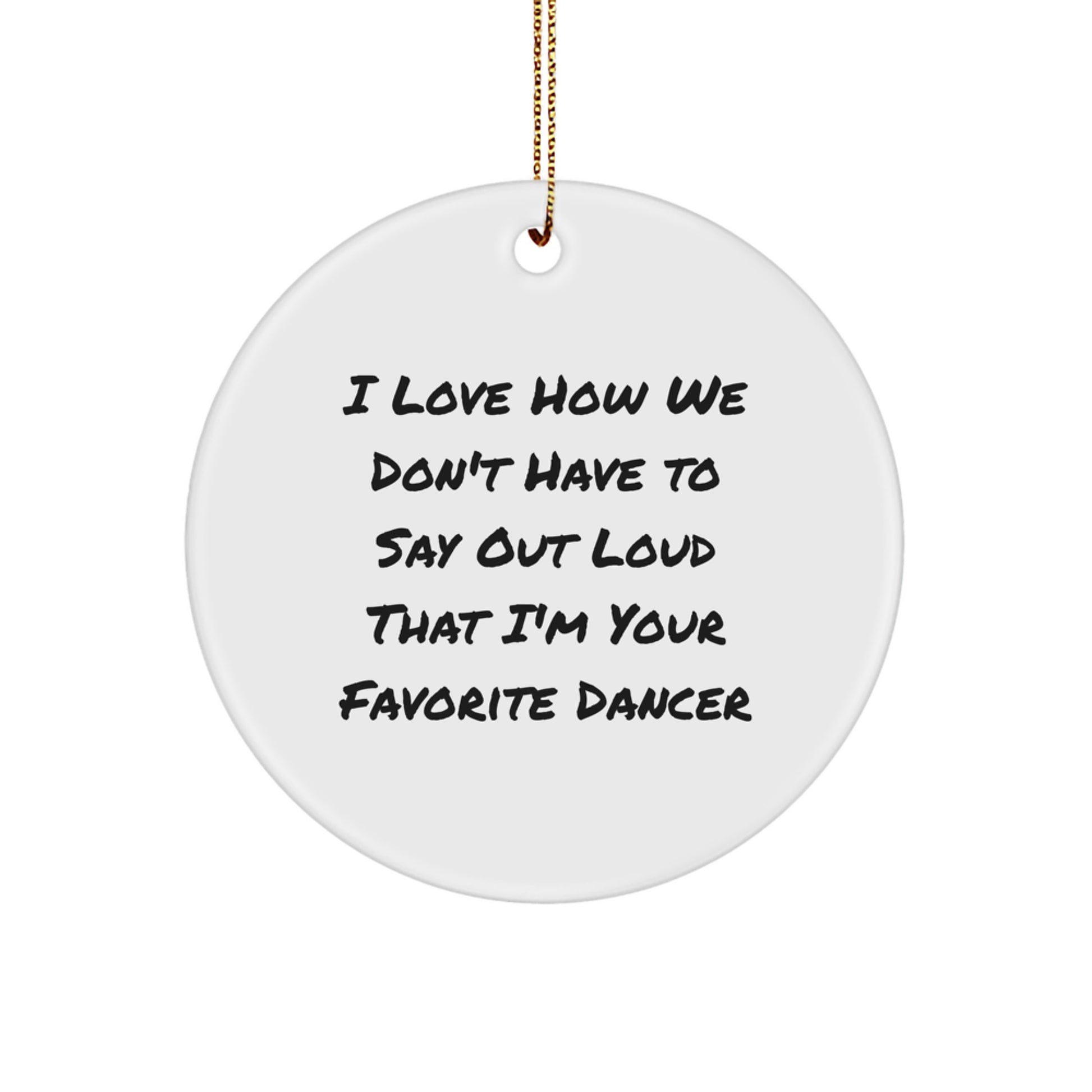 Funny Dancer Gifts for Her, Dancer Christmas Circle Ornament - 'I Love How We Don't Have To Say Out Loud That I'm Your Favorite Dancer' from Friends, Christmas Unique Gifts for Family - Image 1