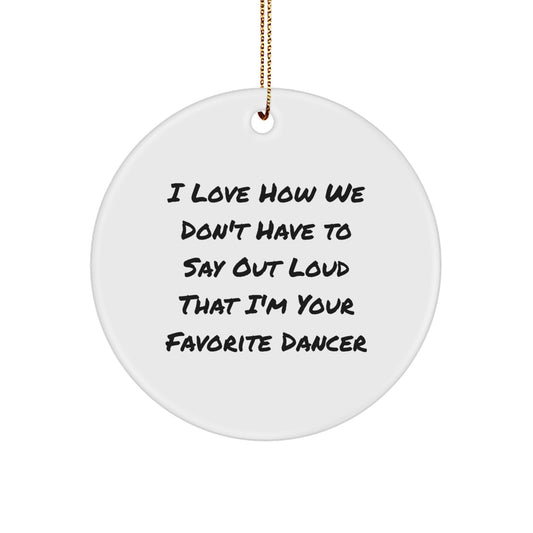 Funny Dancer Gifts for Her, Dancer Christmas Circle Ornament - 'I Love How We Don't Have To Say Out Loud That I'm Your Favorite Dancer' from Friends, Christmas Unique Gifts for Family - Image 1