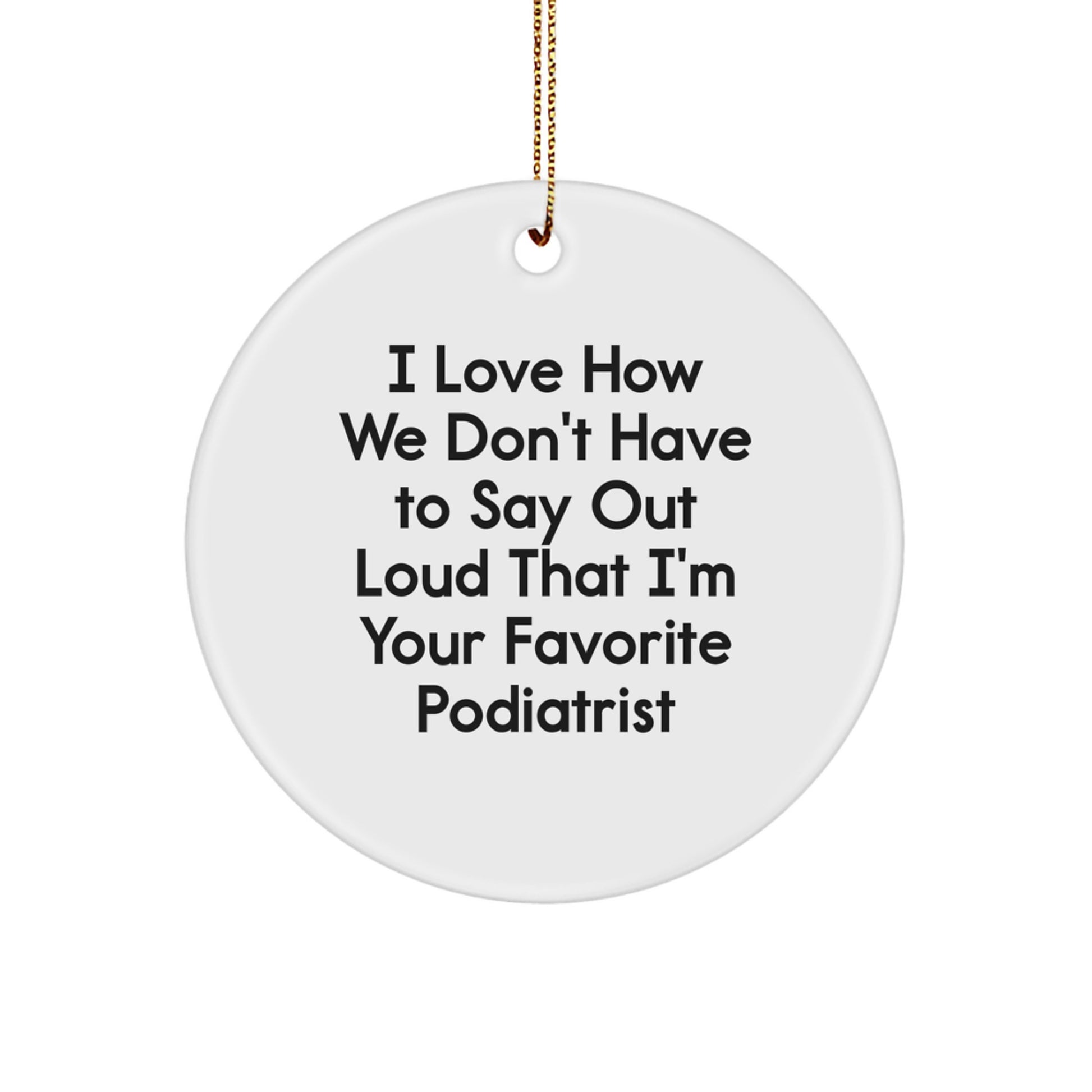 Funny Podiatrist Gifts for Men, I Love How We Don't Have To Say Out Loud That I'm Your Favorite Podiatrist Circle Ornament for Christmas Unique Gifts - Image 1