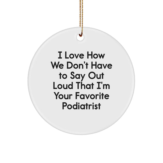 Funny Podiatrist Gifts for Men, I Love How We Don't Have To Say Out Loud That I'm Your Favorite Podiatrist Circle Ornament for Christmas Unique Gifts - Image 1