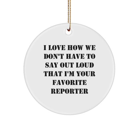 Funny Reporter Christmas Circle Ornament Gifts from Friends and Family, White Color, Circle Shaped, I Love How We Don't Have To Say Out Loud That I'm Your Favorite Reporter - Image 1