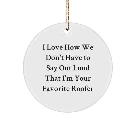 Funny Roofer Gifts, Unique Circle Ornament, Christmas Unique Gifts, Gifts from Men to Favorite Roofer - 'I Love How We Don't Have To Say Out Loud That I'm Your Favorite Roofer' - Image 1
