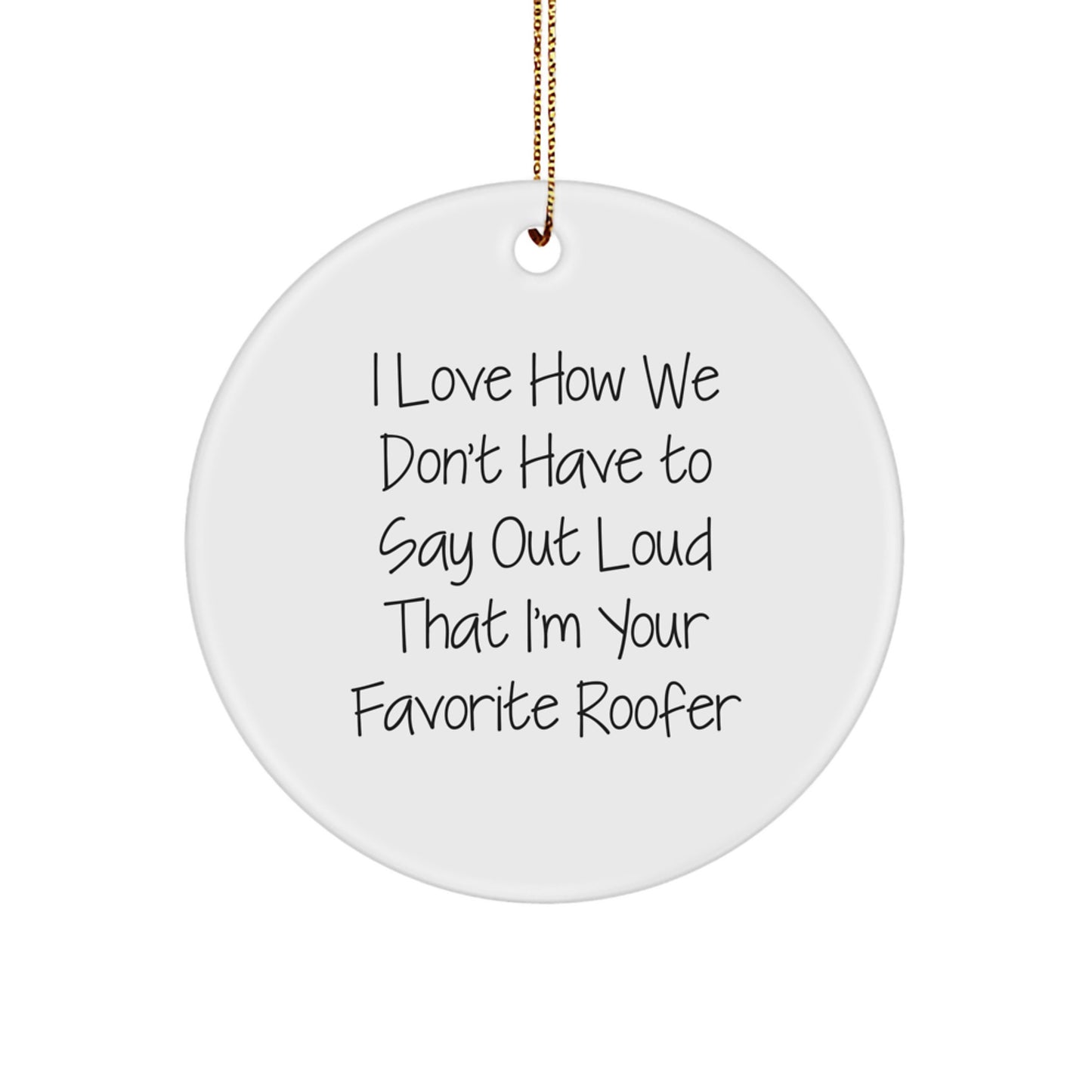 Funny Roofer Gifts from 'I Love How We Don't Have To Say Out Loud That I'm Your Favorite Roofer' Christmas Circle Ornaments for Roofer Men - Image 1