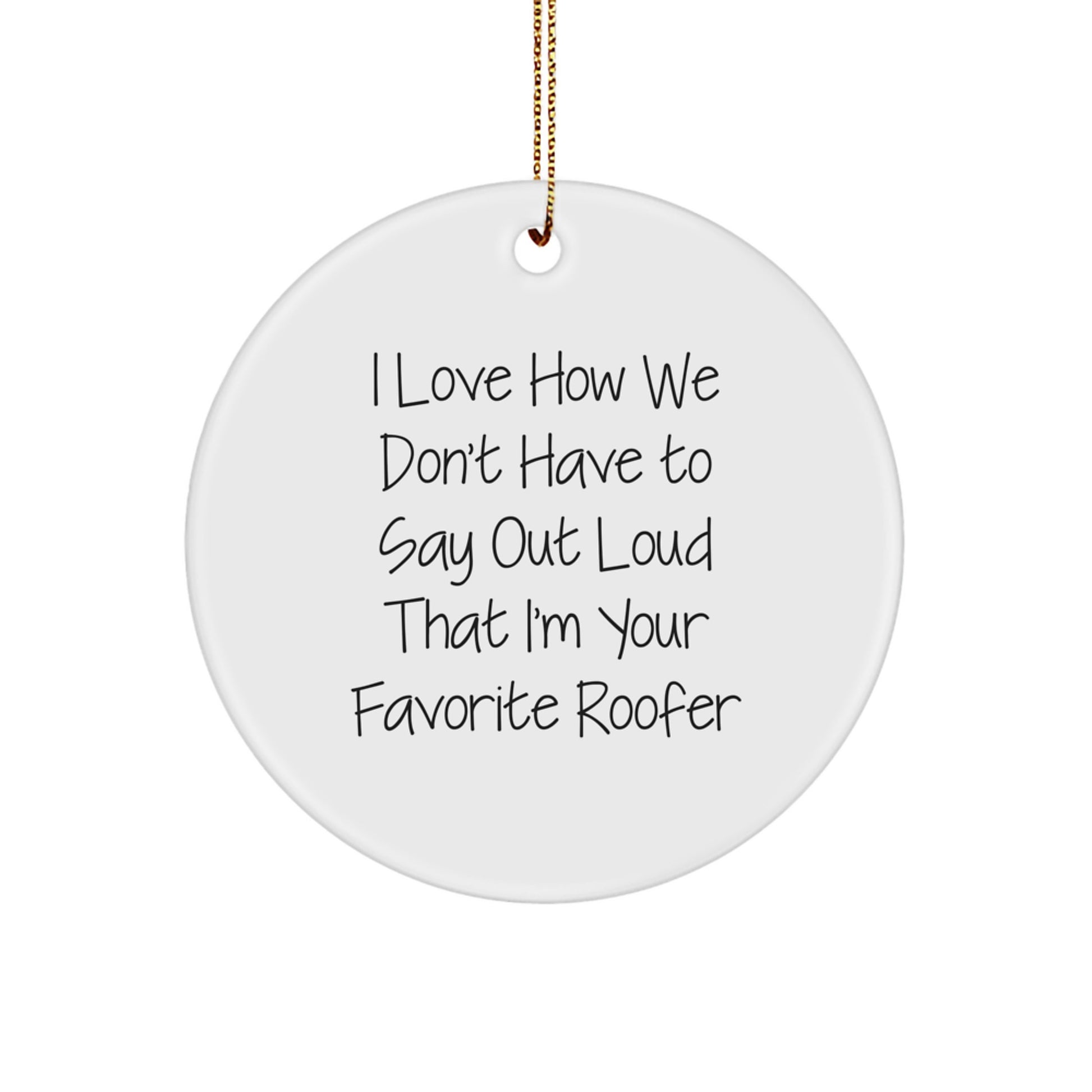 Funny Roofer Gifts from 'I Love How We Don't Have To Say Out Loud That I'm Your Favorite Roofer' Christmas Circle Ornaments for Roofer Men - Image 1