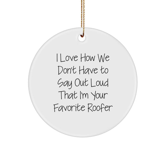 Funny Roofer Gifts from 'I Love How We Don't Have To Say Out Loud That I'm Your Favorite Roofer' Christmas Circle Ornaments for Roofer Men - Image 1