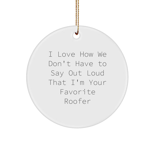 Funny Roofer Gifts for Men - I Love How We Don't Have To Say Out Loud That I'm Your Favorite Roofer, Christmas Unique Circle Ornament for Roofer Friends - Image 1