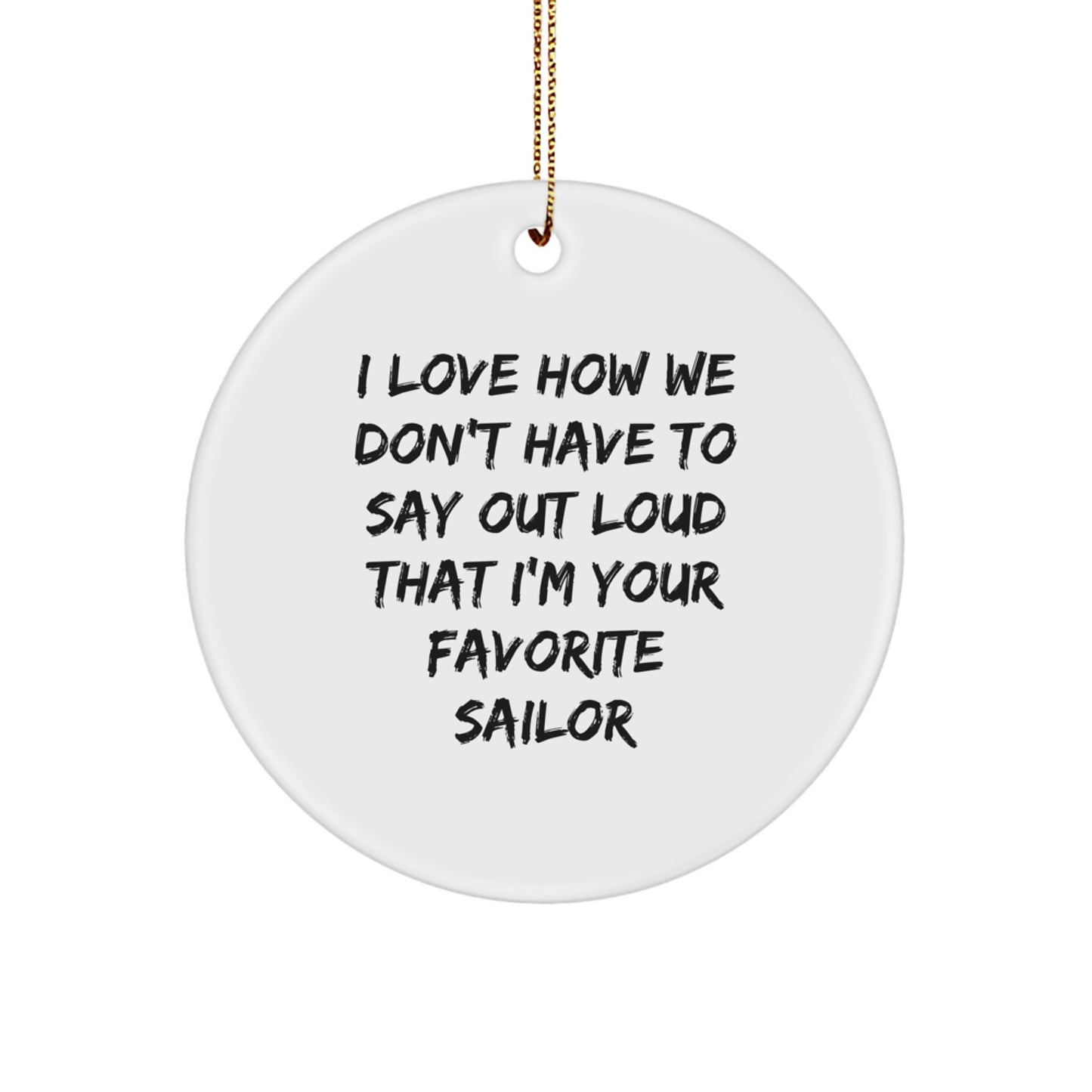 Funny Sailor Gifts from Friends for Sailor, Sailor Circle Ornament, I Love How We Don't Have To Say Out Loud That I'm Your Favorite Sailor Christmas Unique Gifts - Image 1