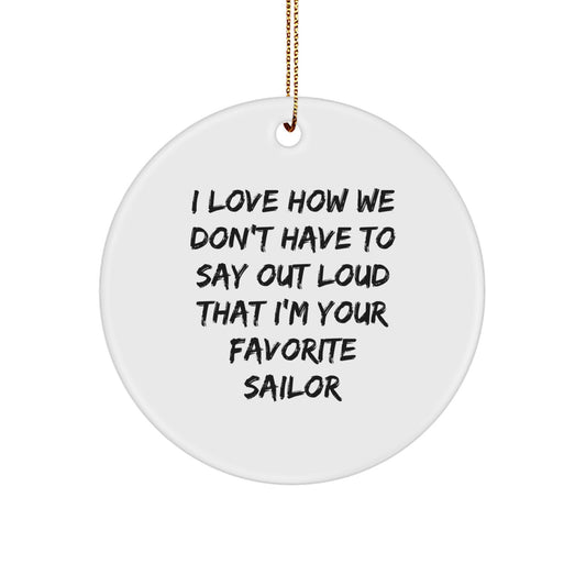 Funny Sailor Gifts from Friends for Sailor, Sailor Circle Ornament, I Love How We Don't Have To Say Out Loud That I'm Your Favorite Sailor Christmas Unique Gifts - Image 1