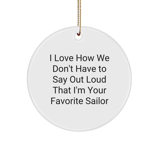 Funny Sailor Gifts from Friends for Men, Cute Christmas Circle Ornament, I Love How We Don't Have To Say Out Loud That I'm Your Favorite Sailor, Unique Sailors Decoration - Image 1