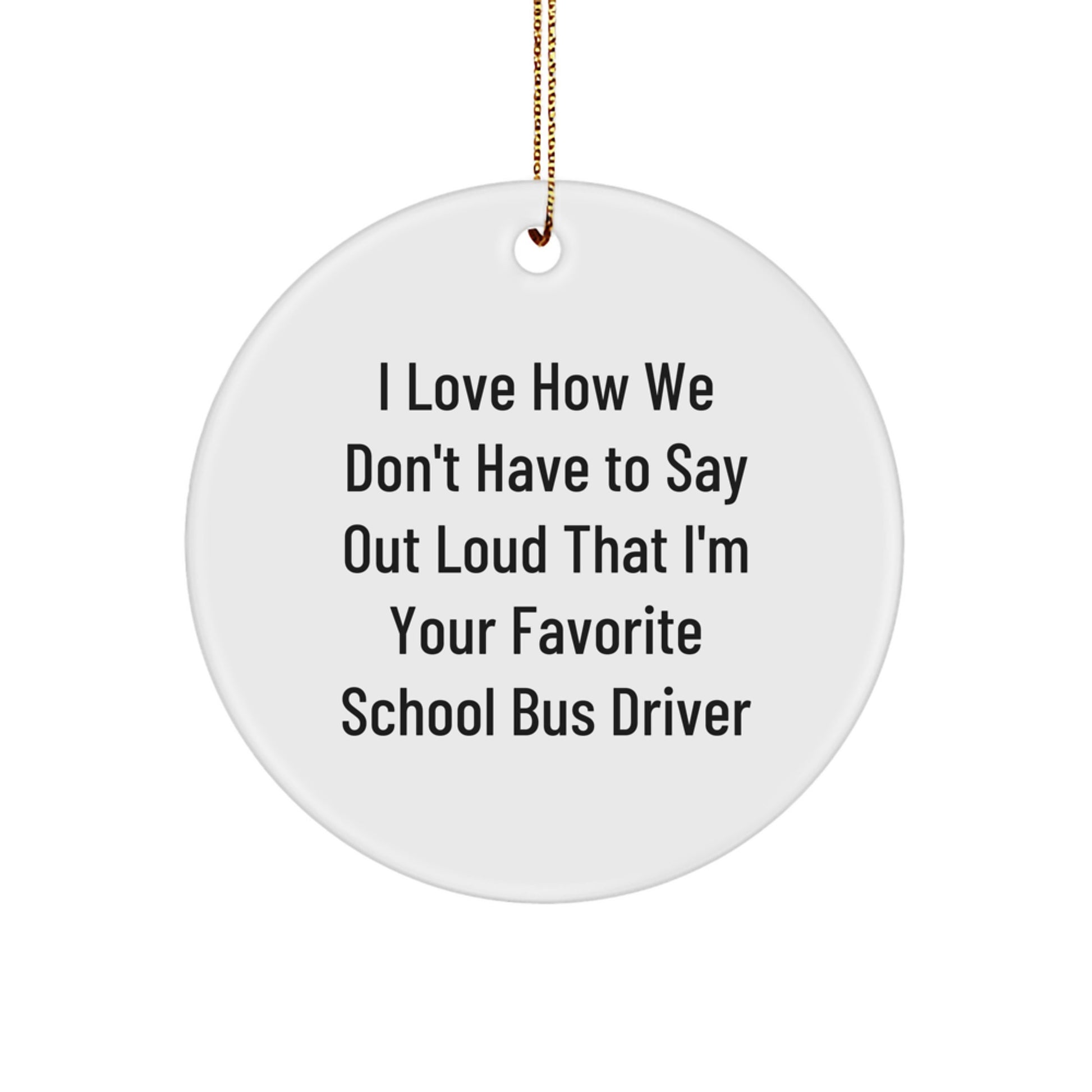 Funny School Bus Driver Gifts from Friends for Men, School Bus Driver Christmas Unique Gifts Circle Ornament, I Love How We Don't Have To Say Out Loud That I'm Your Favorite School Bus Driver Quote - Image 1