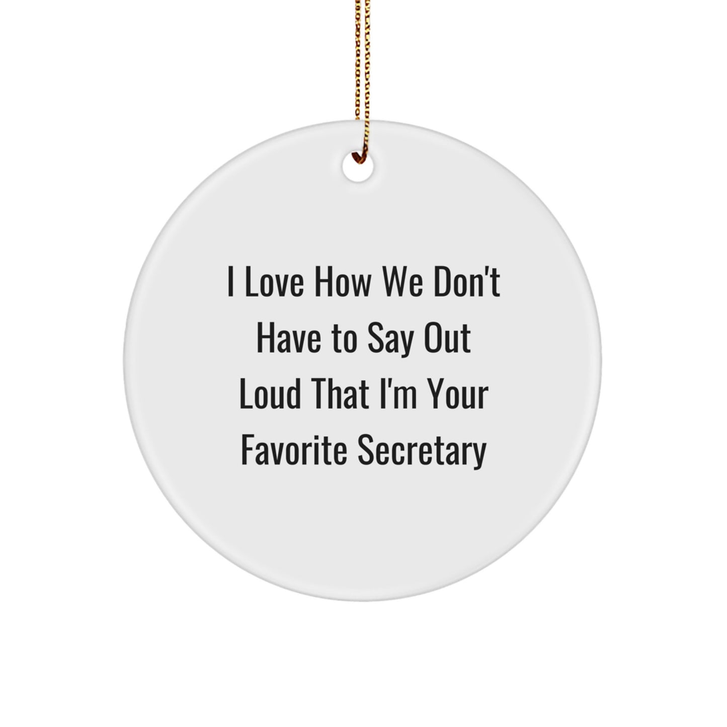 Funny Secretary Christmas Unique Gifts from Friends, 'I Love How We Don't Have To Say Out Loud That I'm Your Favorite Secretary' Circle Ornament for Secretary - Image 1