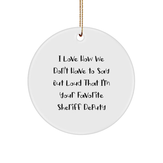 Funny Sheriff Deputy Gifts from Family Christmas Unique Gifts for Men with White Circle Ornament, I Love How We Don't Have To Say Out Loud That I'm Your Favorite Sheriff Deputy - Image 1