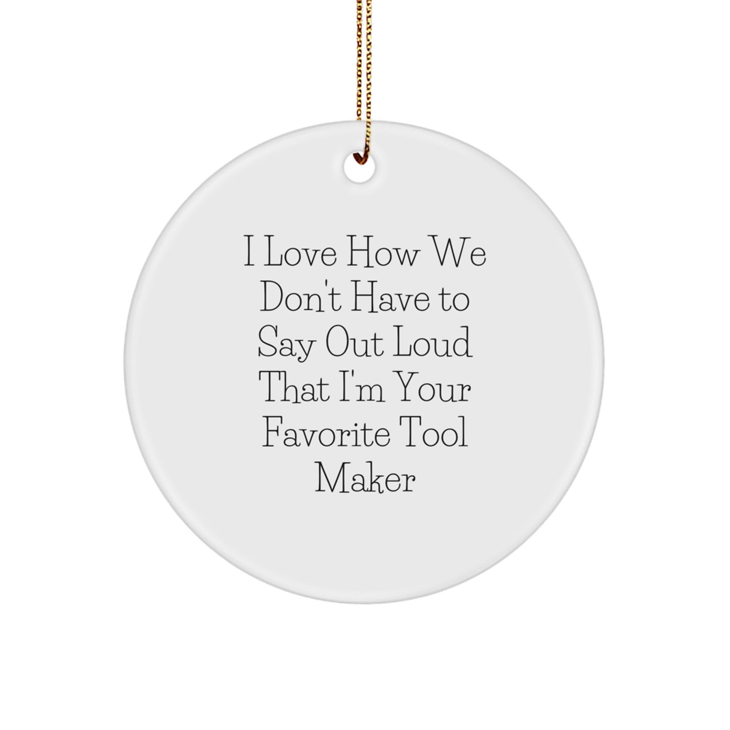 Funny Tool Maker Gifts from Friends, Christmas Unique Ornaments for Tool Maker Enthusiasts, 'I Love How We Don't Have To Say Out Loud That I'm Your Favorite Tool Maker' Quote Circle Ornament - Image 1