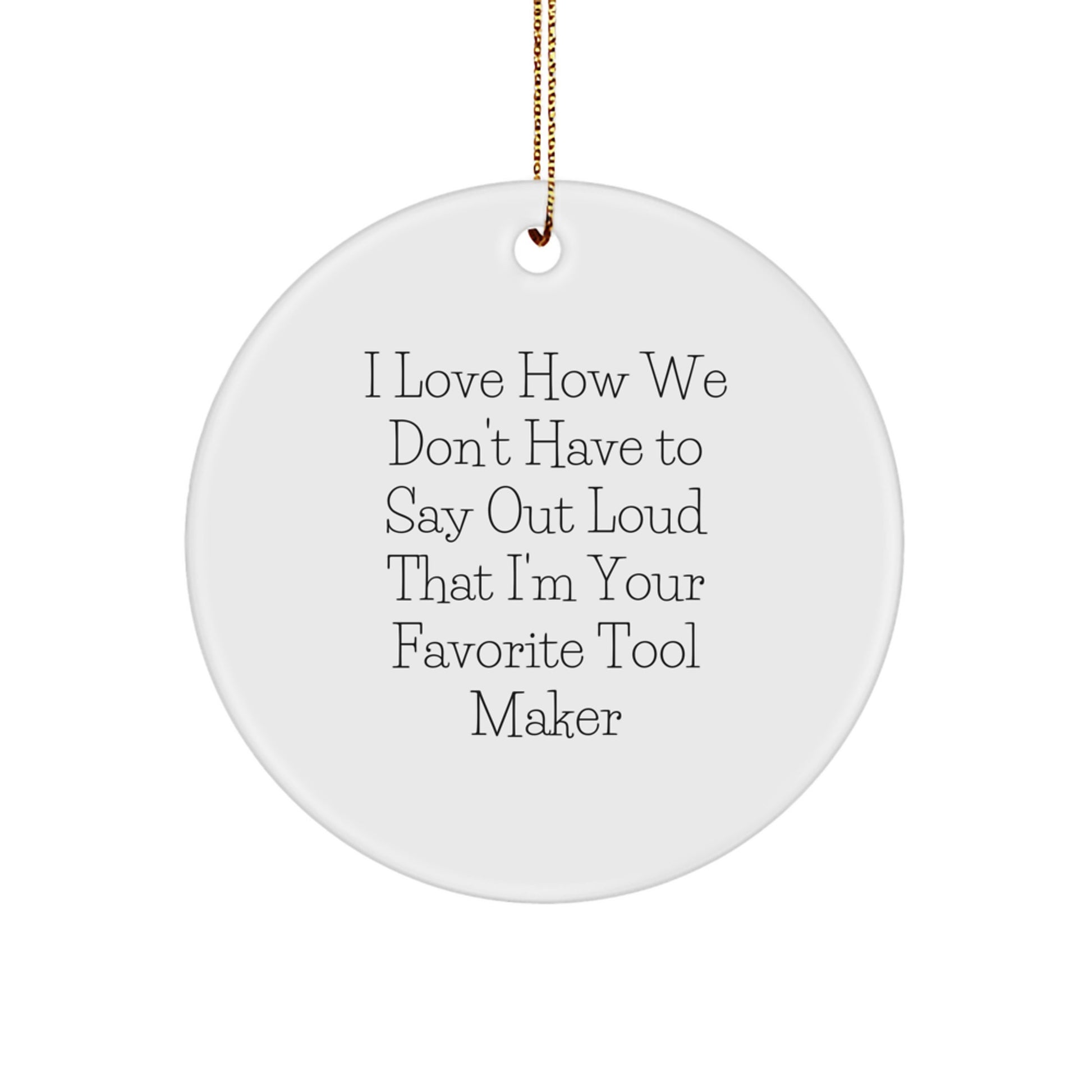 Funny Tool Maker Gifts from Friends, Christmas Unique Ornaments for Tool Maker Enthusiasts, 'I Love How We Don't Have To Say Out Loud That I'm Your Favorite Tool Maker' Quote Circle Ornament - Image 1