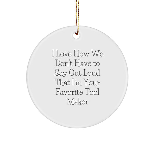 Funny Tool Maker Gifts from Friends, Christmas Unique Ornaments for Tool Maker Enthusiasts, 'I Love How We Don't Have To Say Out Loud That I'm Your Favorite Tool Maker' Quote Circle Ornament - Image 1