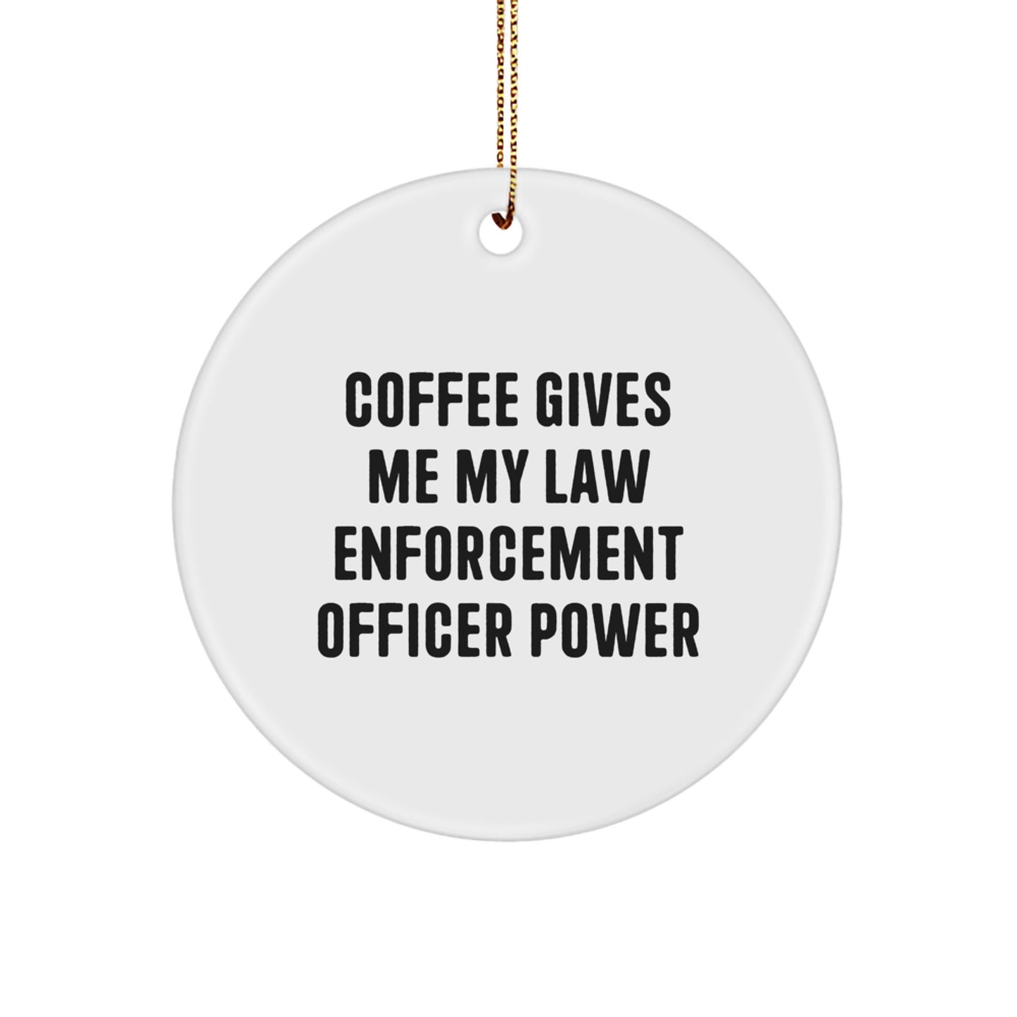 Funny Law Enforcement Officer Gifts from Friends for Men - Christmas Unique Circle Ornament with 'Coffee Gives Me My Law Enforcement Officer Power' Quote, White, Durable MDF, High-Gloss Finish - Image 1