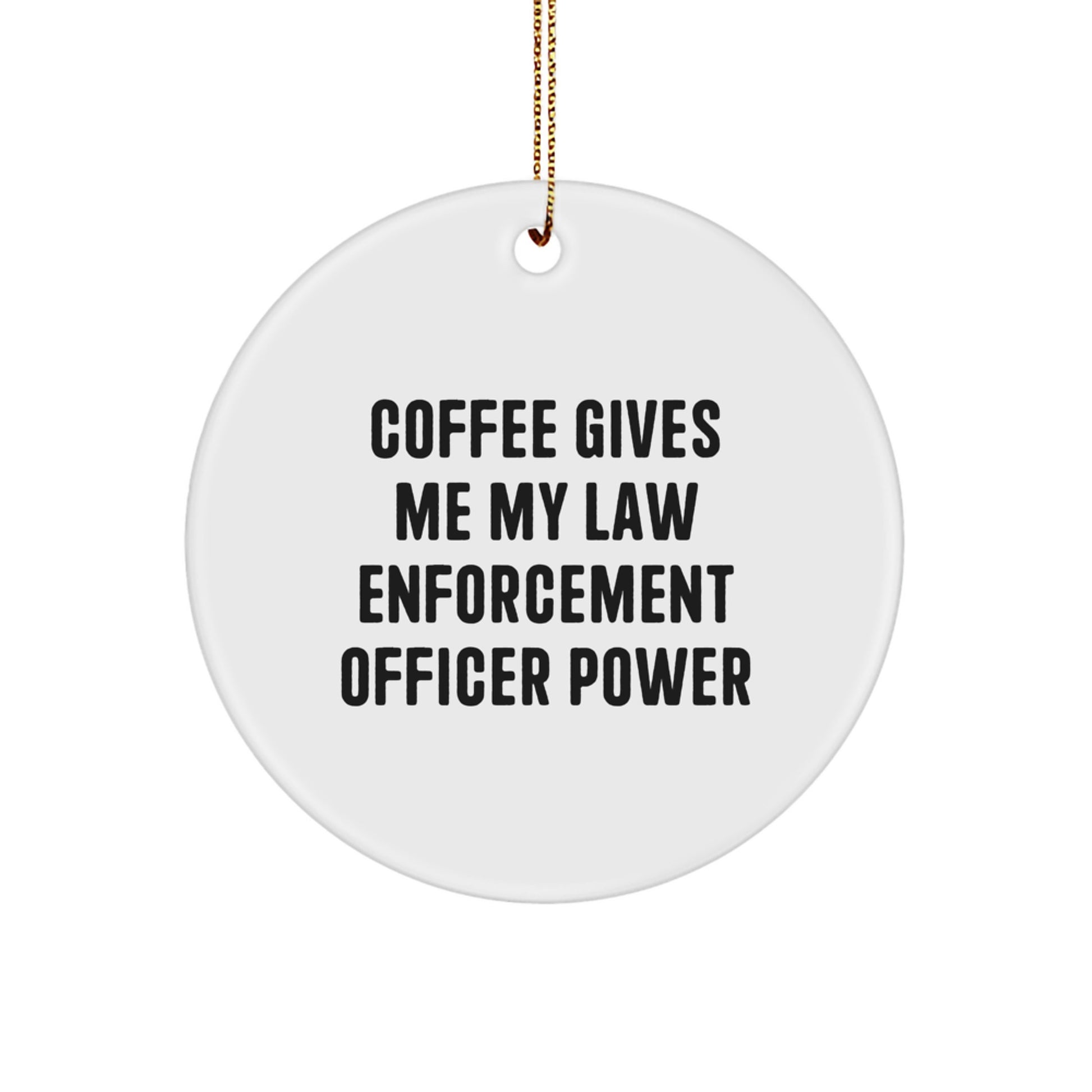 Funny Law Enforcement Officer Gifts from Friends for Men - Christmas Unique Circle Ornament with 'Coffee Gives Me My Law Enforcement Officer Power' Quote, White, Durable MDF, High-Gloss Finish - Image 1