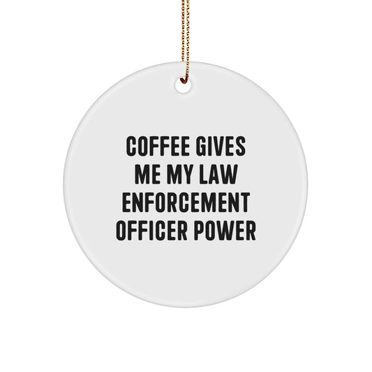 Funny Law Enforcement Officer Gifts from Friends for Men - Christmas Unique Circle Ornament with 'Coffee Gives Me My Law Enforcement Officer Power' Quote, White, Durable MDF, High-Gloss Finish - Image 1