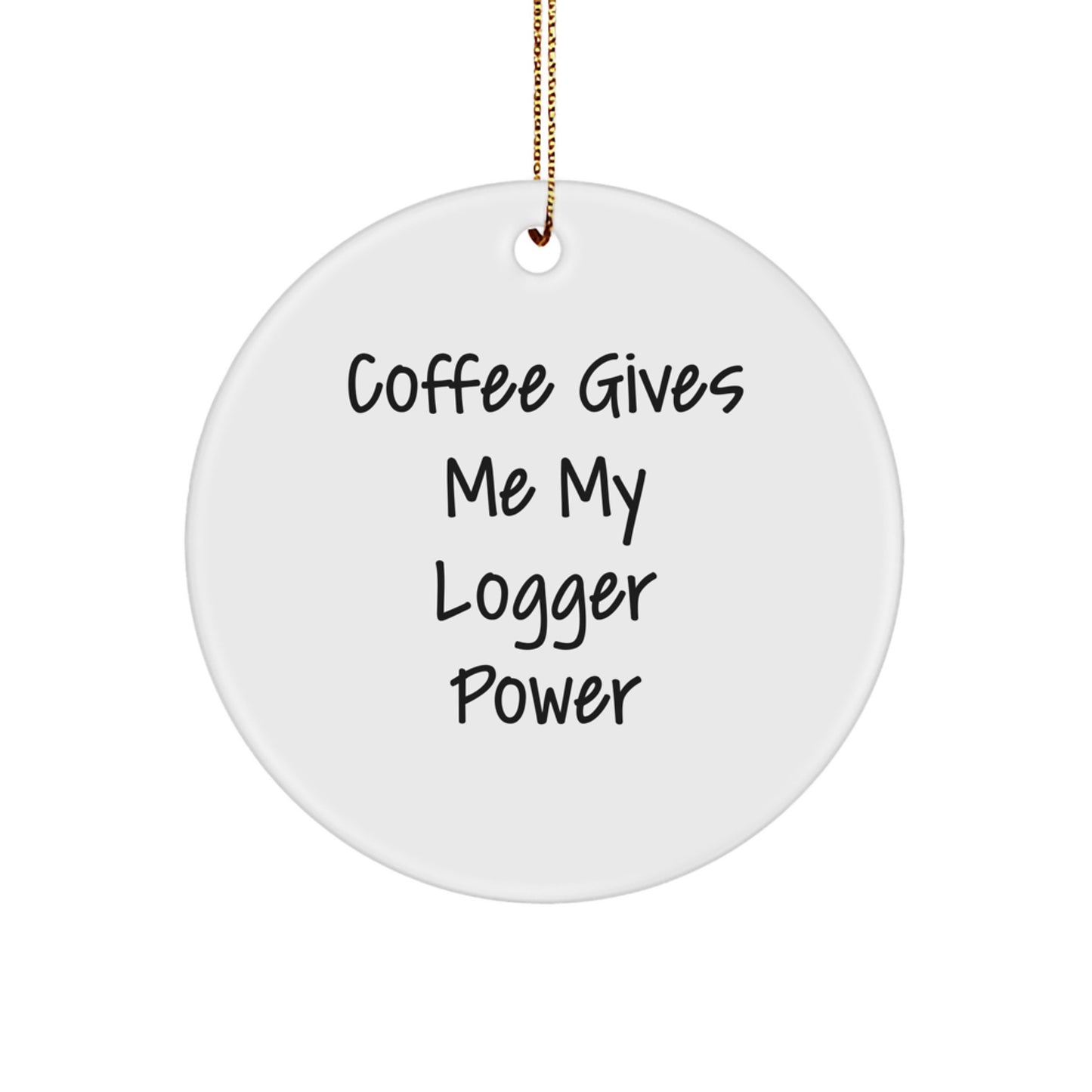Funny Logger Gifts for Men, Gifts from Friends for Logger Lovers, Christmas Unique Circle Ornament, Coffee Powered - Image 1