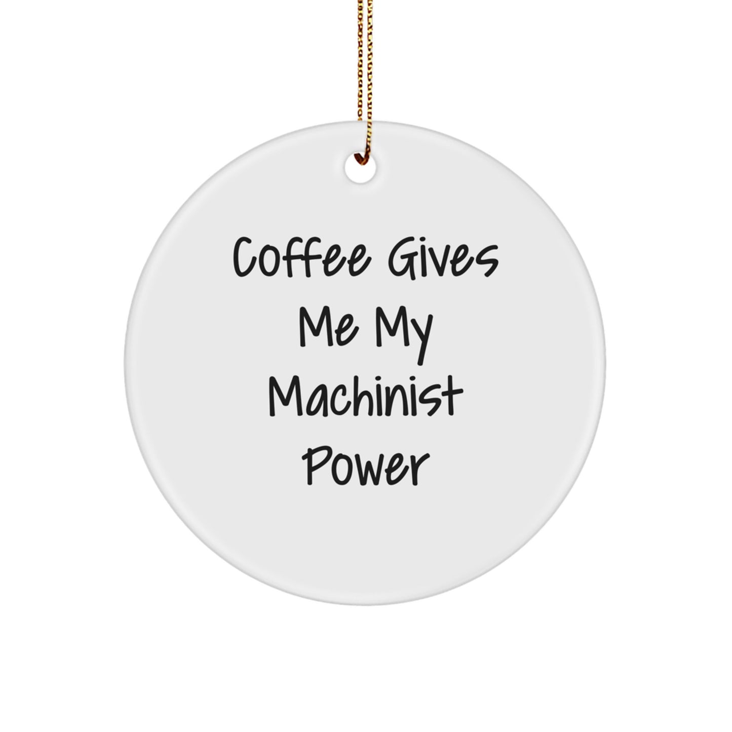 Funny Machinist Gifts for Men - Circle Ornament, 'Coffee Gives Me My Machinist Power', Unique Christmas Unique Gifts for Machinist - Image 1