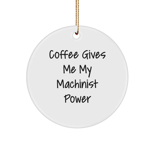 Funny Machinist Gifts for Men - Circle Ornament, 'Coffee Gives Me My Machinist Power', Unique Christmas Unique Gifts for Machinist - Image 1