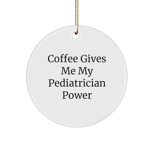 Pediatrician Gifts from Friends, Funny Circle Ornament with 'Coffee Gives Me My Pediatrician Power', Christmas Unique Gifts - Image 1