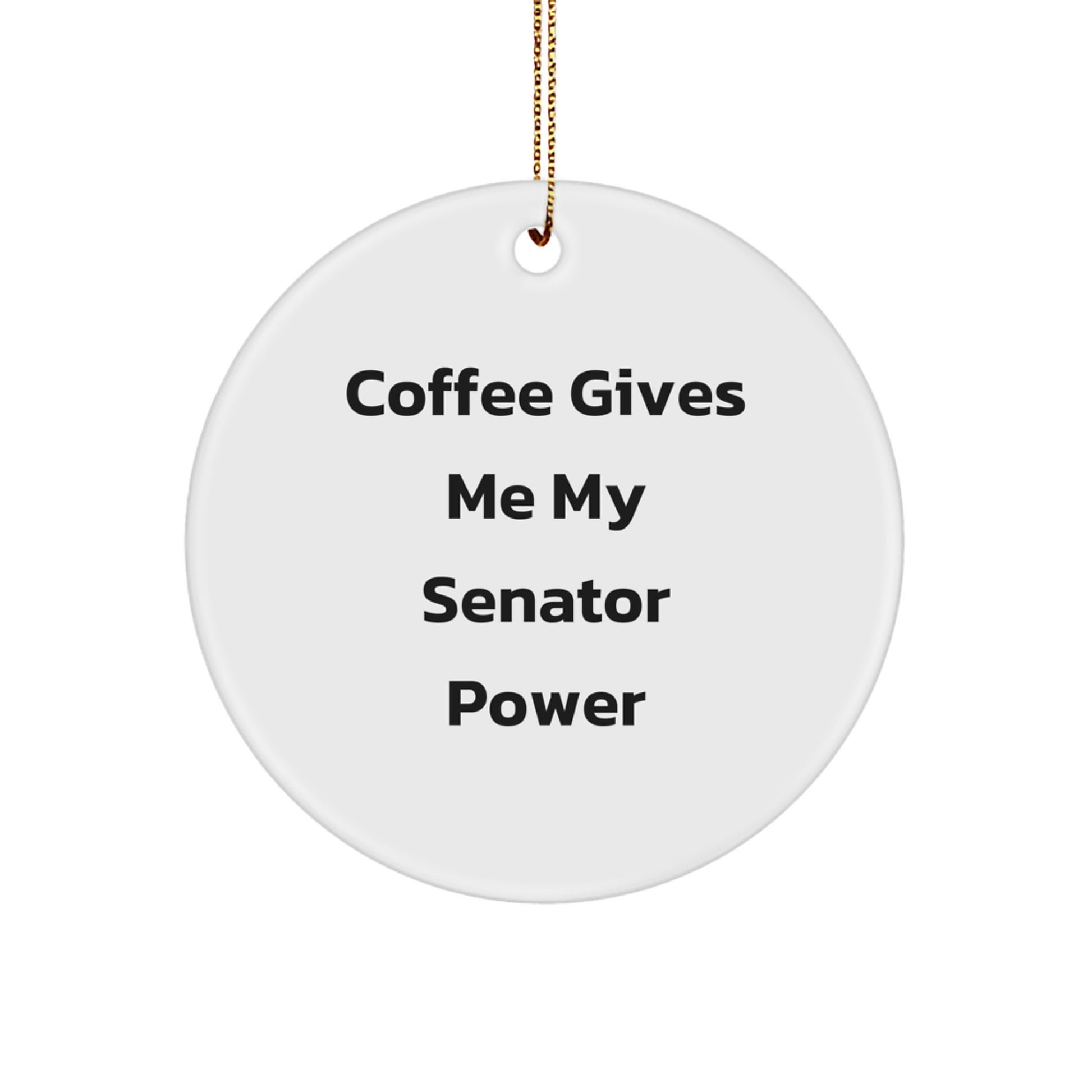 Funny Senator Circle Ornament, Gifts from Friends and Family for Senator, Christmas Unique Gifts - Coffee Gives Me My Senator Power - Image 1