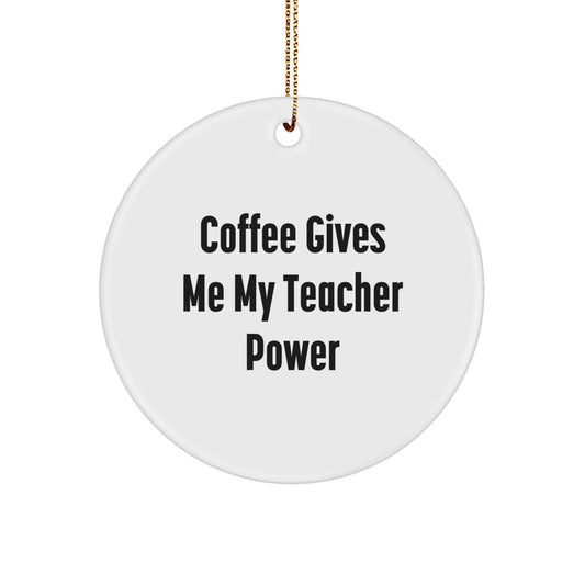 Funny Teacher Gift, Coffee Gives Me My Teacher Power, Circle Ornament, White, Christmas Unique Teacher Gifts from Friends - Image 1