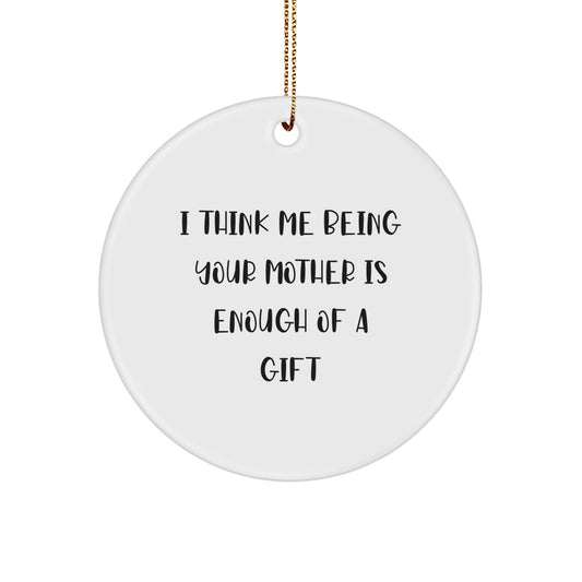 Funny Mother Gifts from Men Women Friends Family - Unique Circle Ornament I Think Me Being Your Mother Is Enough Of A Gift - Image 1