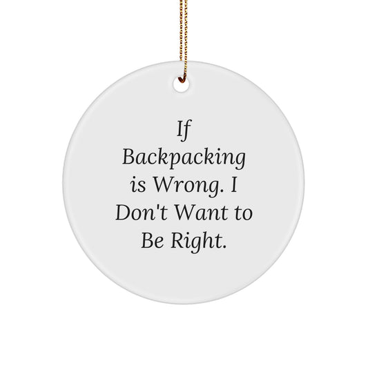 Funny Gifts from Backpacking Lovers, Unique Circle Ornament for Men and Women, Christmas Unique Gifts for Backpacking Enthusiasts, If Backpacking Is Wrong I Don't Want To Be Right - Image 1