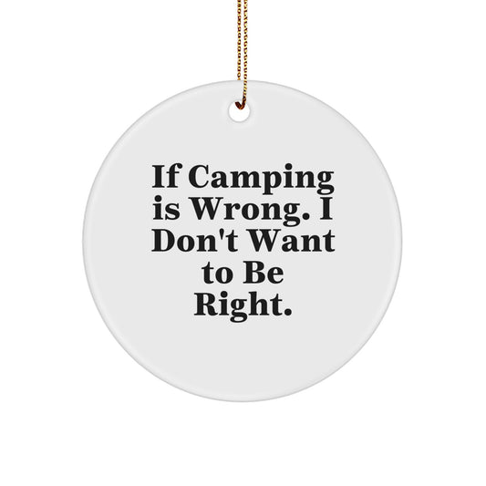 Funny Camping Gifts from Friends - If Camping Is Wrong. I Don't Want To Be Right. - Unique Circle Ornament for Christmas - Image 1