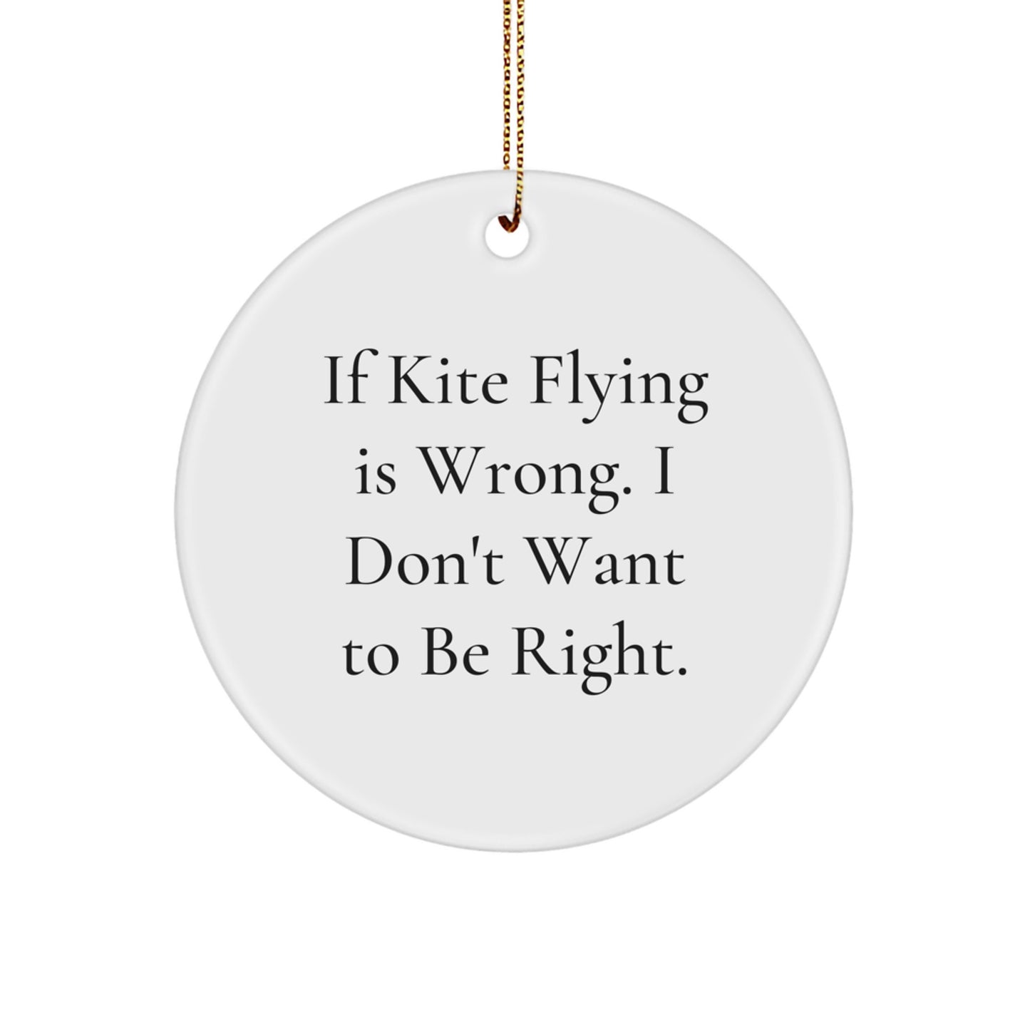 Funny Kite Flying Gifts for Men, Christmas Unique Circle Ornament with If Kite Flying Is Wrong I Don't Want To Be Right Quote, Gifts from Friends and Family - Image 1