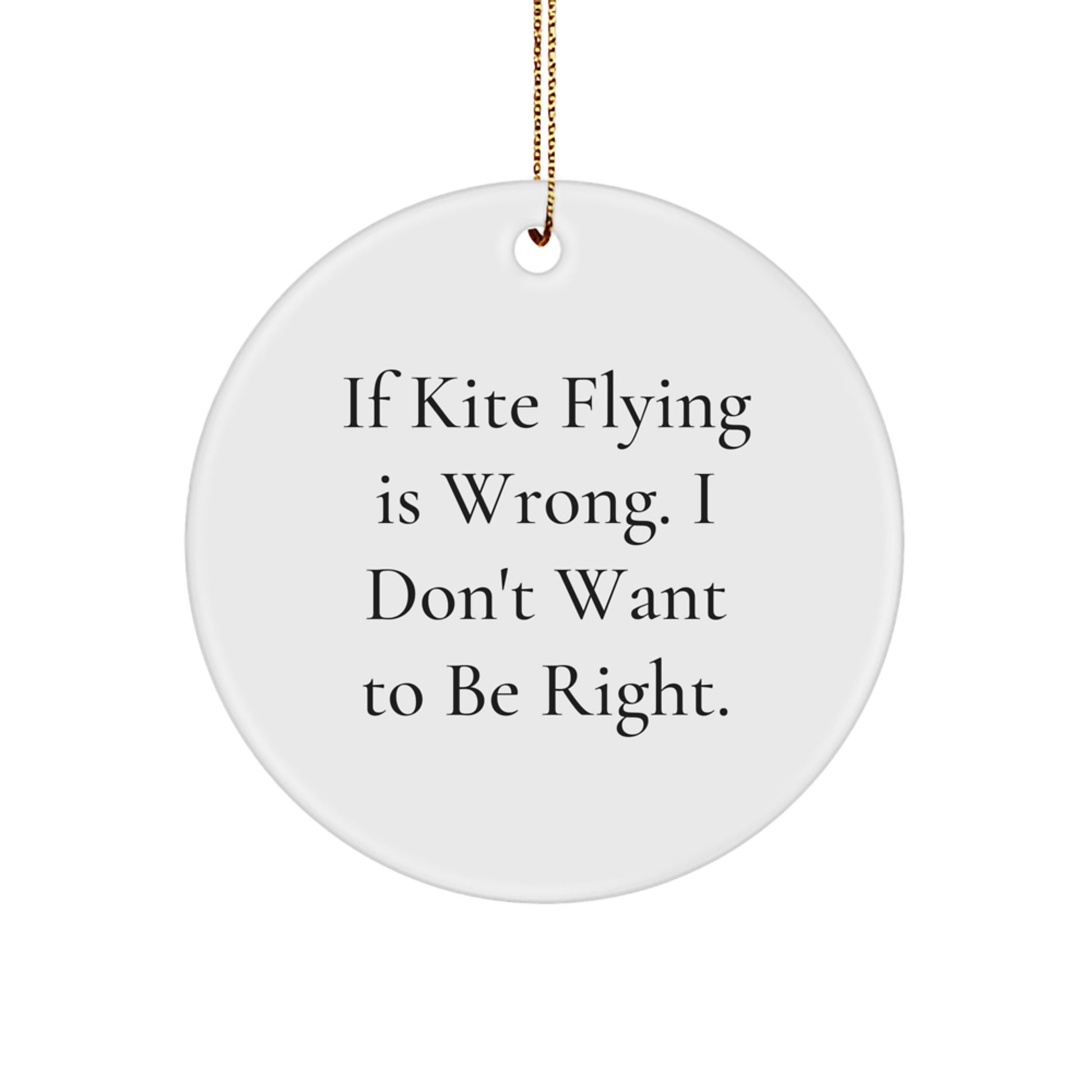 Funny Kite Flying Gifts for Men, Christmas Unique Circle Ornament with If Kite Flying Is Wrong I Don't Want To Be Right Quote, Gifts from Friends and Family - Image 1