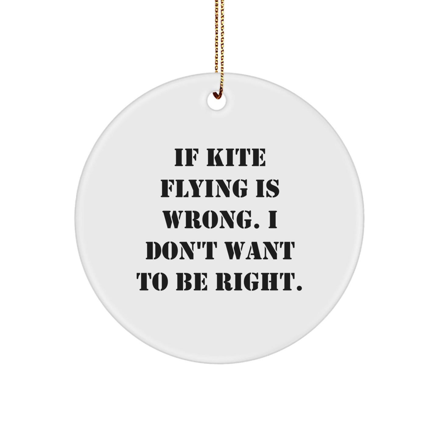 Kite Flying Circle Ornament for Friends Funny Quote Christmas Unique Gifts from Men to Kite Flying Enthusiasts - If Kite Flying Is Wrong. I Don't Want To Be Right. - Image 1
