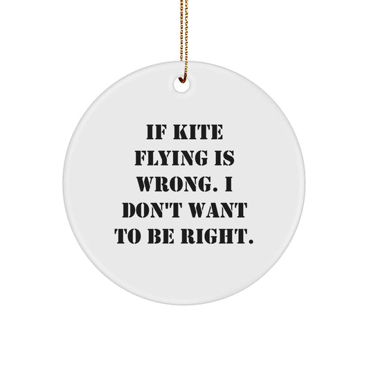 Kite Flying Circle Ornament for Friends Funny Quote Christmas Unique Gifts from Men to Kite Flying Enthusiasts - If Kite Flying Is Wrong. I Don't Want To Be Right. - Image 1