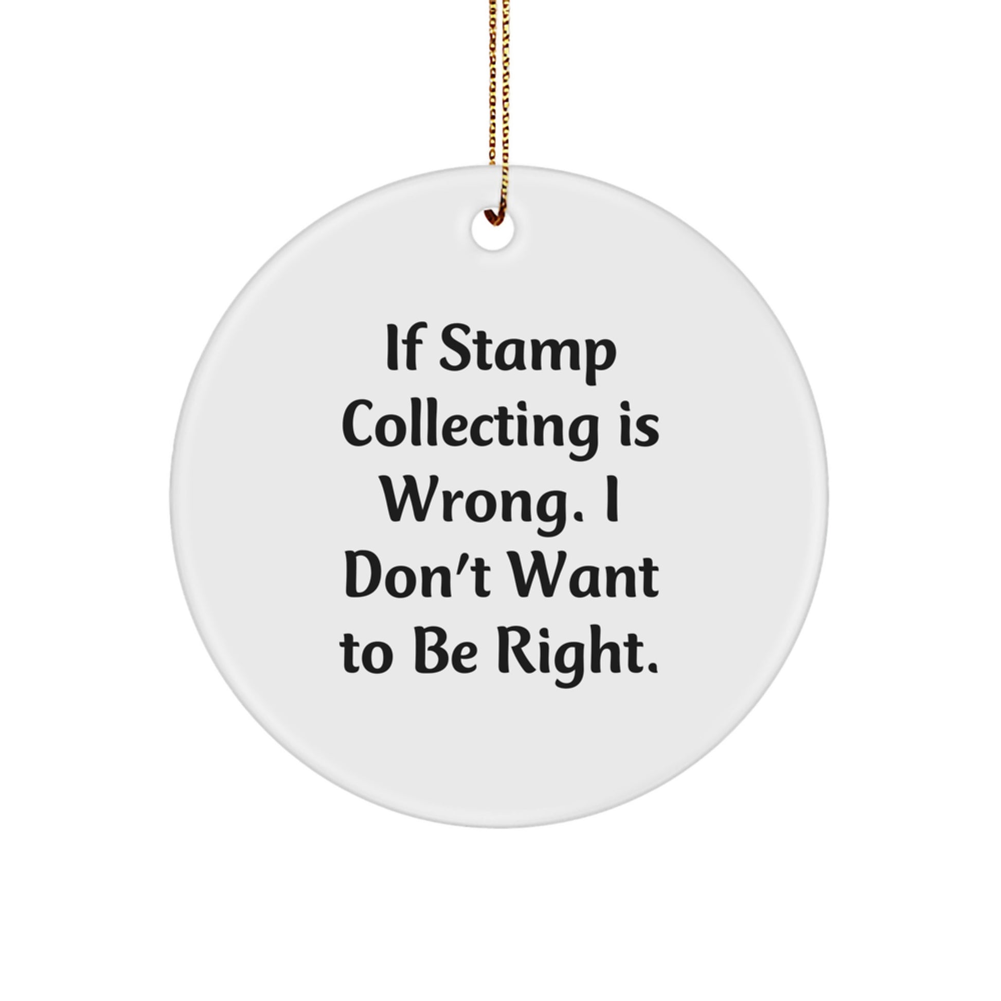 Funny Stamp Collecting Circle Ornaments for Christmas, Gifts from Men to Women, Friends, Family, Coworkers Who Love Stamp Collecting, 'If Stamp Collecting Is Wrong. I Don't Want To Be Right.' - Image 1