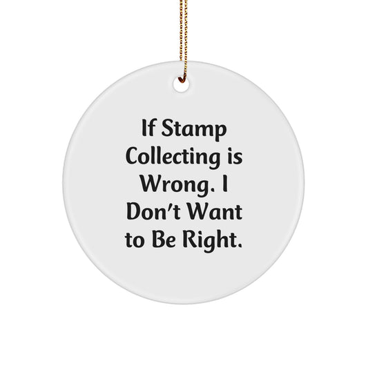 Funny Stamp Collecting Circle Ornaments for Christmas, Gifts from Men to Women, Friends, Family, Coworkers Who Love Stamp Collecting, 'If Stamp Collecting Is Wrong. I Don't Want To Be Right.' - Image 1