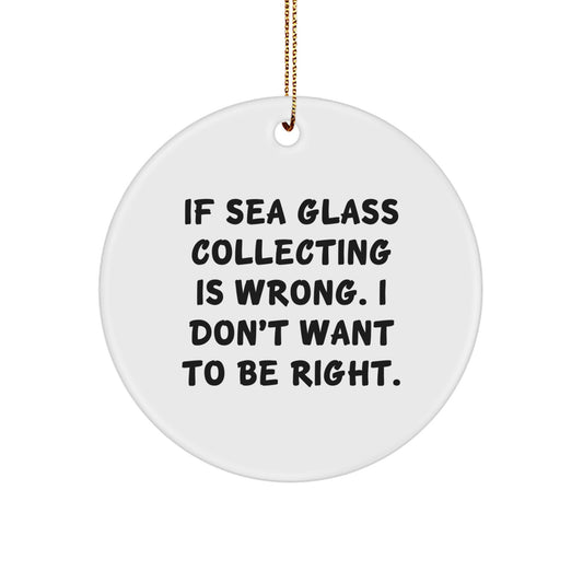 Funny Sea Glass Collecting Gifts for Women - Circle Ornament, If Sea Glass Collecting Is Wrong, Gifts from Friends for Teenage Girls - Image 1