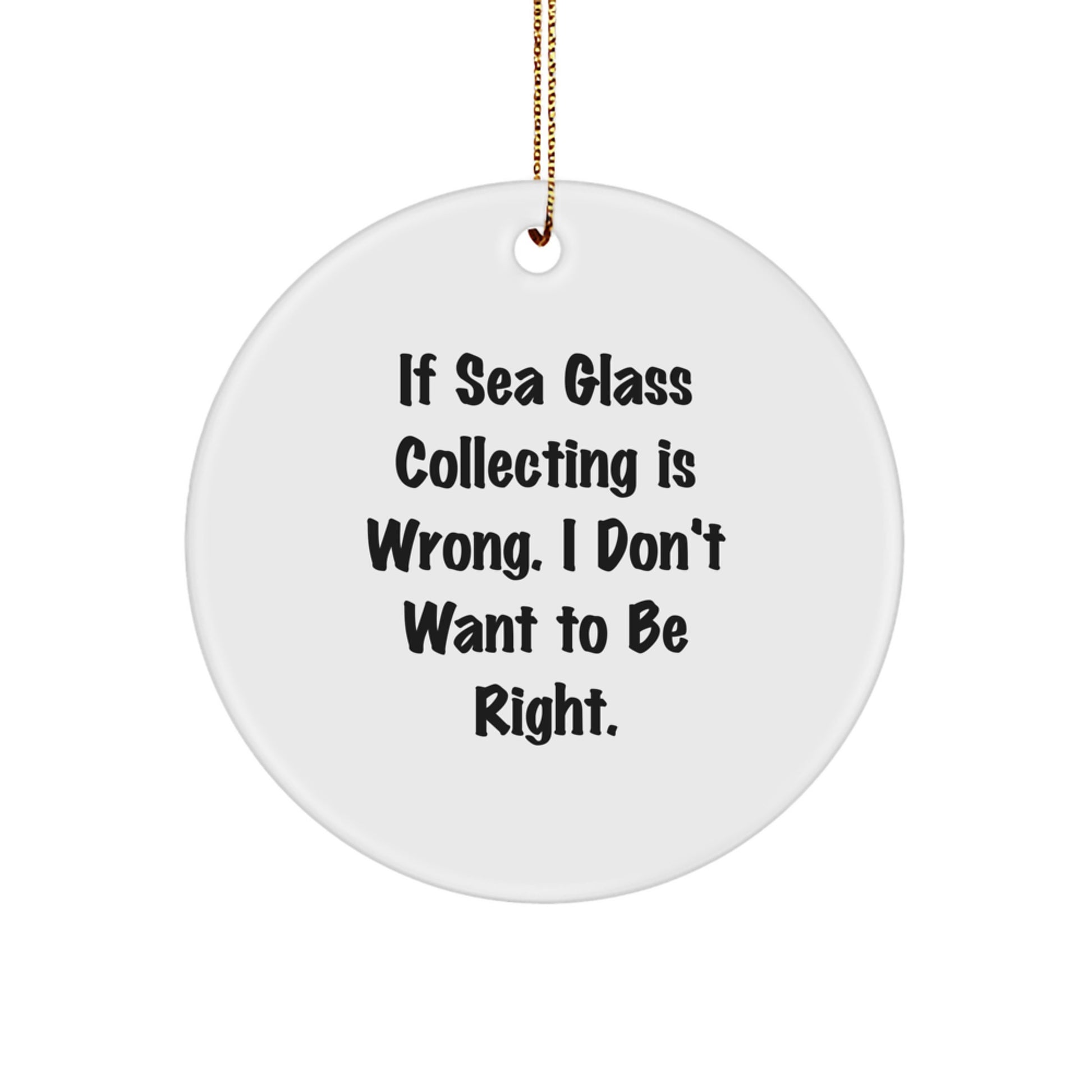Funny Sea Glass Collecting Gifts for Women, Circle Ornament with 'If Sea Glass Collecting Is Wrong. I Don't Want To Be Right.', Christmas Home Decor - Image 1