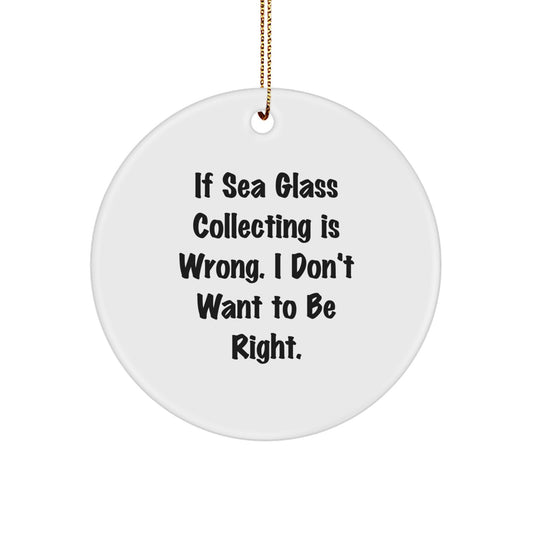 Funny Sea Glass Collecting Gifts for Women, Circle Ornament with 'If Sea Glass Collecting Is Wrong. I Don't Want To Be Right.', Christmas Home Decor - Image 1