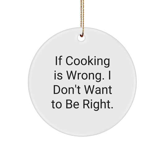 Funny Cooking Gifts from Men to Friends, Inspirational Circle Ornament for Christmas Unique Gifts, If 'Cooking Is Wrong, I Don't Want To Be Right' Quote Circle Decoration - Image 1