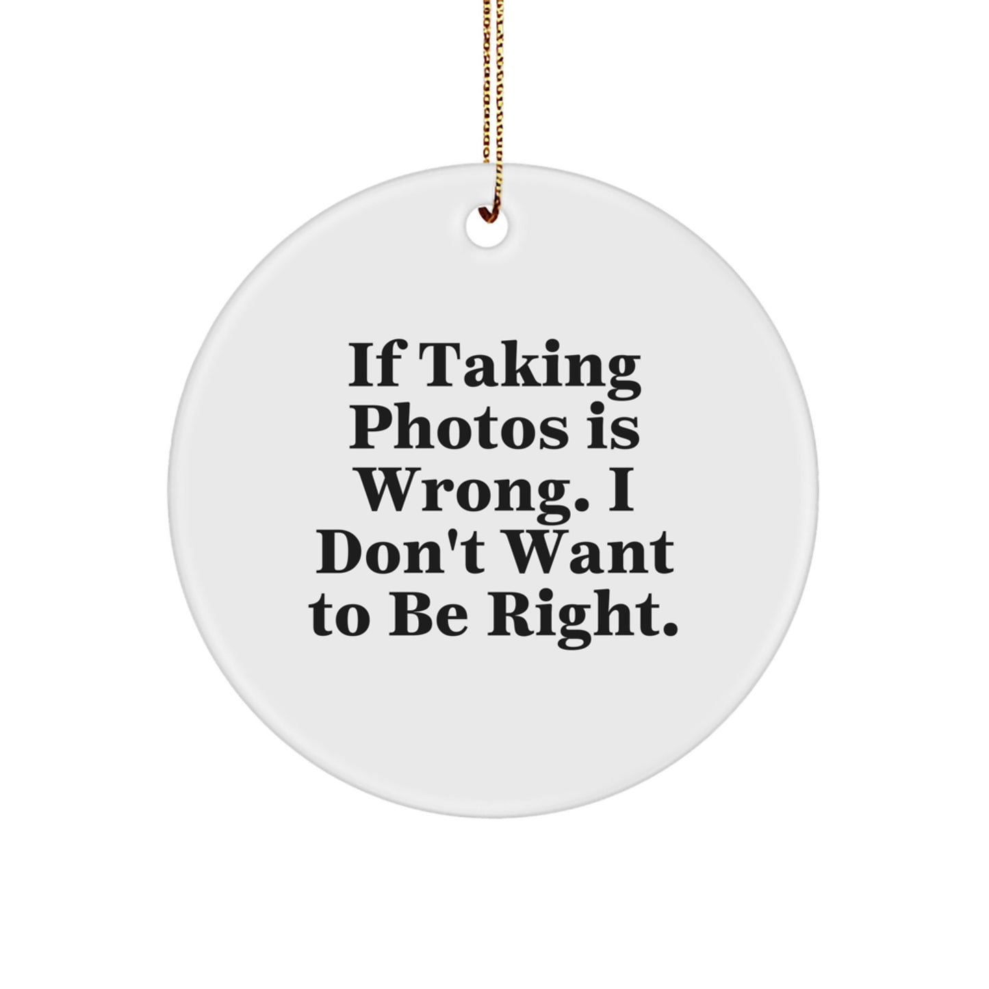 Funny Taking Photos Gifts for Men from Family, Circle Ornament with 'If Taking Photos Is Wrong. I Don't Want To Be Right.' Quote for Christmas Unique Gifts - Image 1